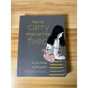 How to Carry What Can't Be‎ Fixed Grief Journal Prompts Megan Devine
